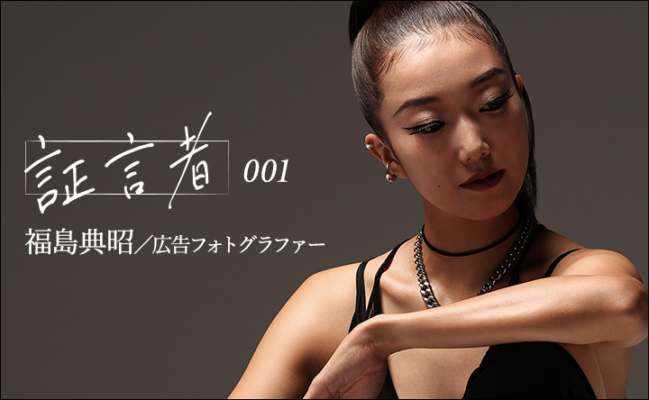 証言者001_福島典昭／広告フォトグラファー